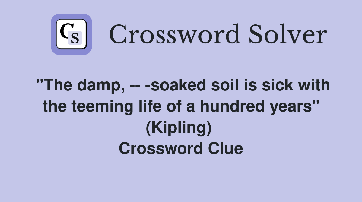 "The damp, -- -soaked soil is sick with the teeming life of a hundred years" (Kipling)  Crossword Clue