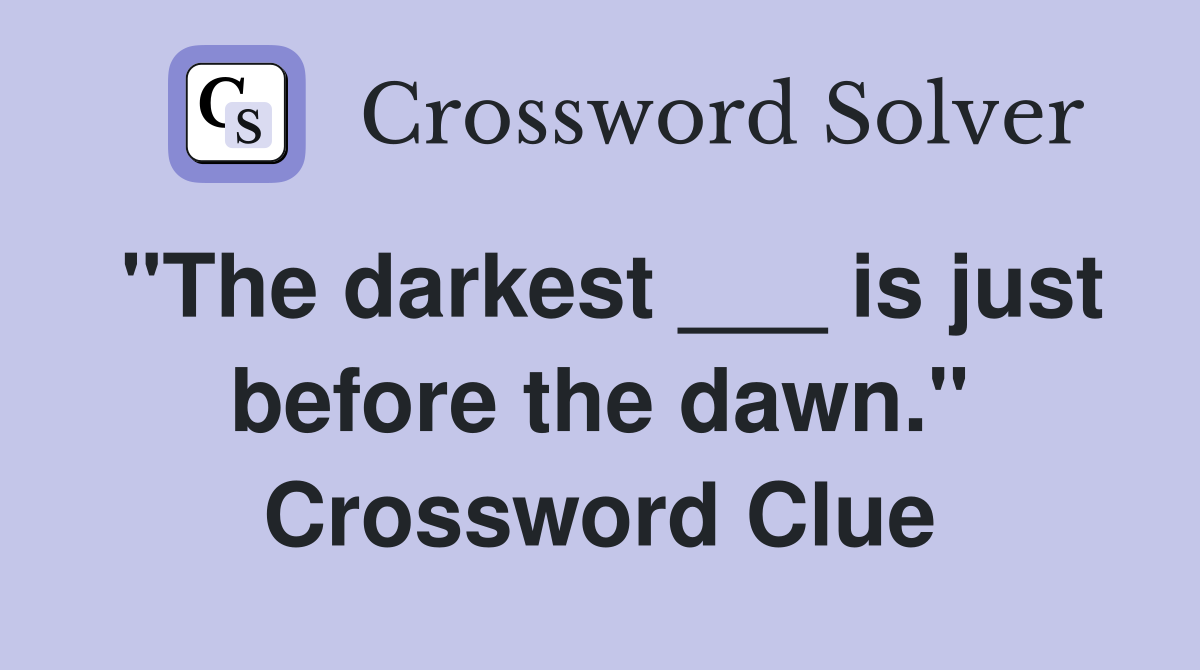 "The darkest ___ is just before the dawn." Crossword Clue