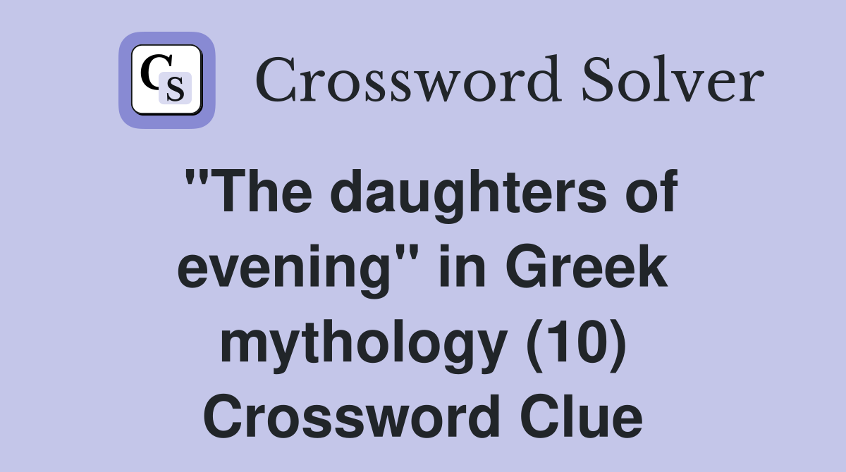 "The daughters of evening" in Greek mythology (10) Crossword Clue