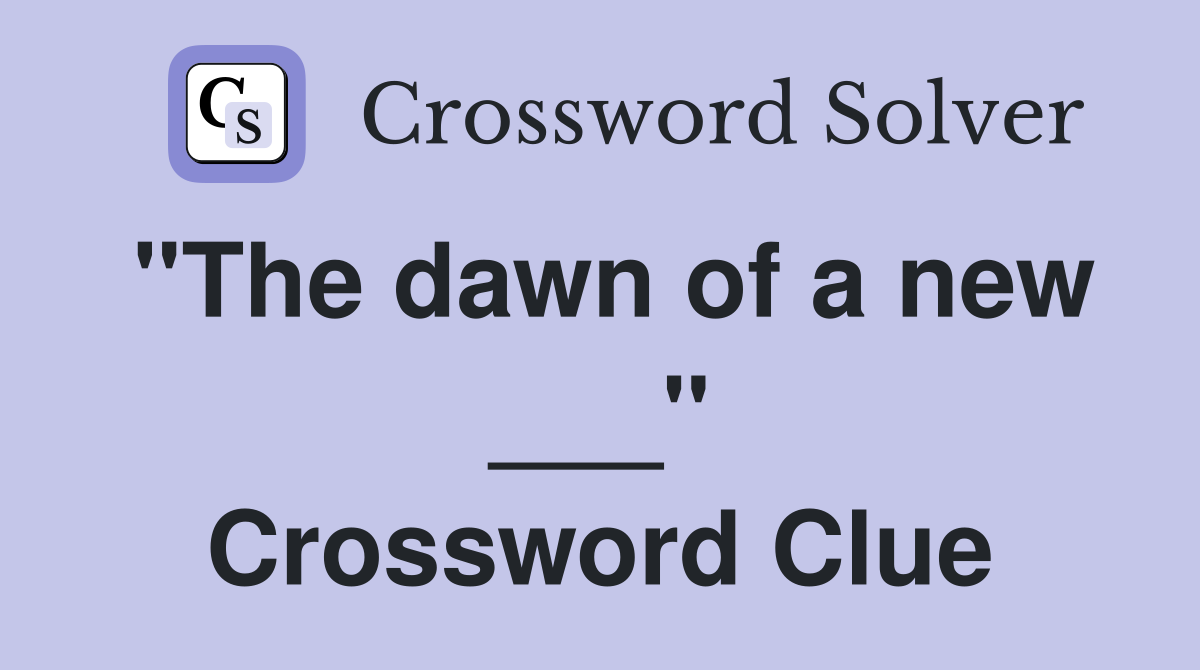 "The dawn of a new ___" Crossword Clue