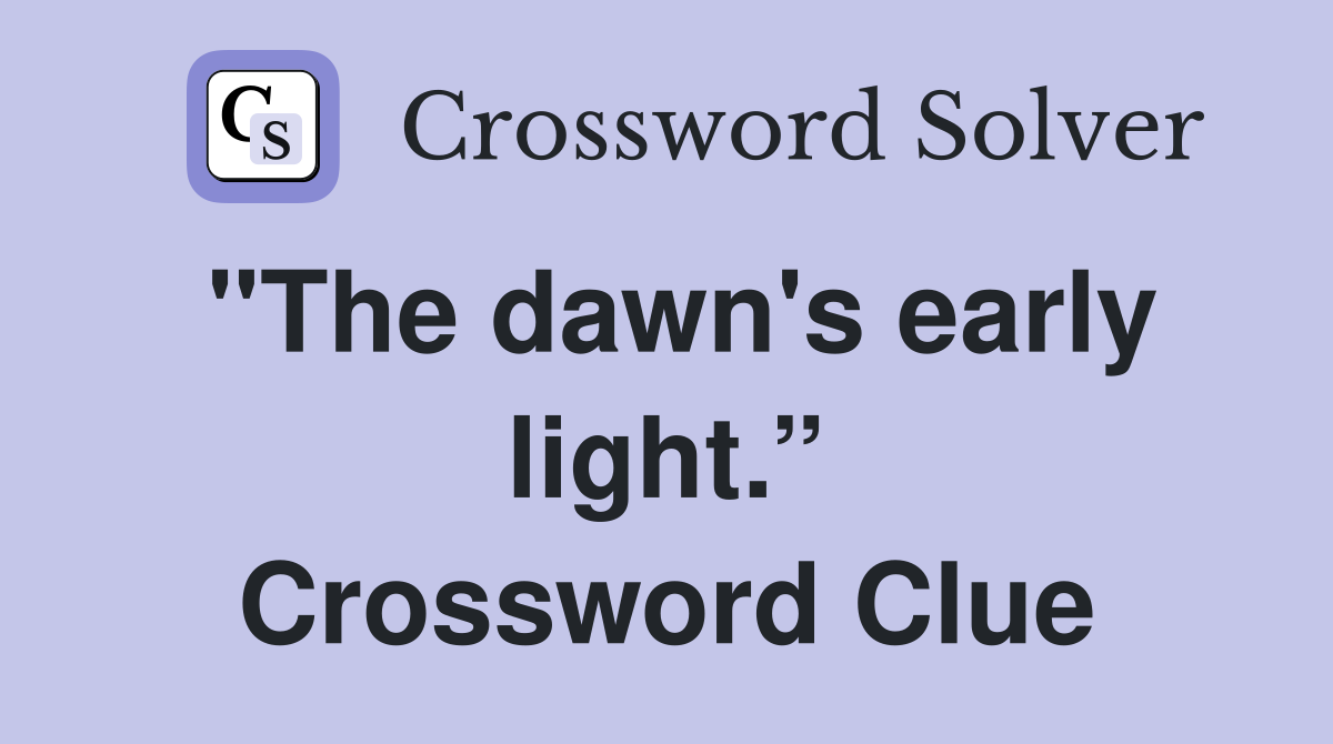"The dawn's early light.” Crossword Clue