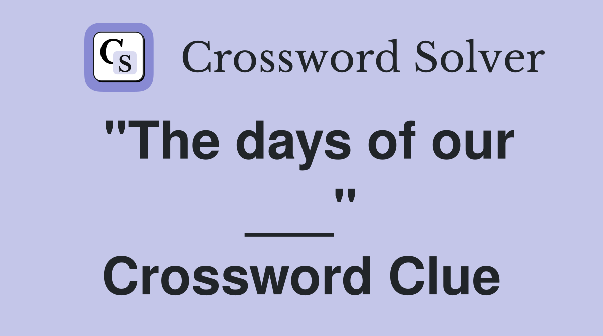 "The days of our ___" Crossword Clue