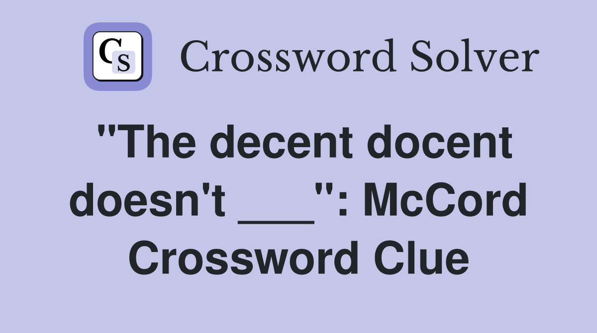 "The decent docent doesn't ___": McCord Crossword Clue