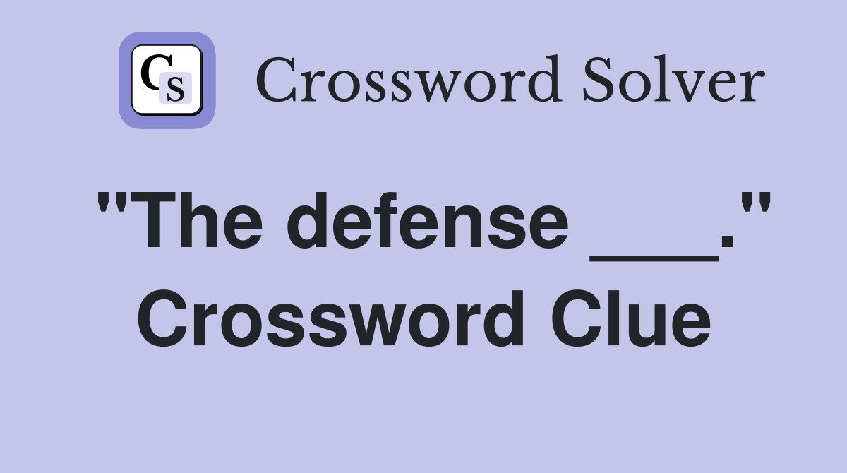 "The defense ___." Crossword Clue