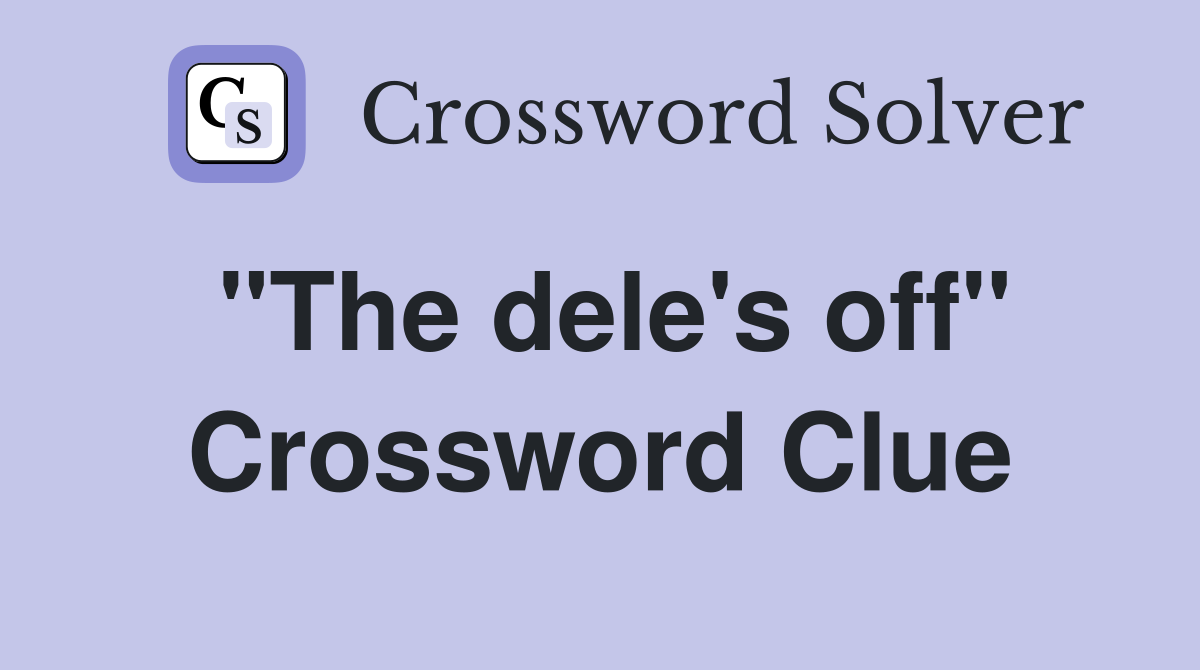"The dele's off" Crossword Clue