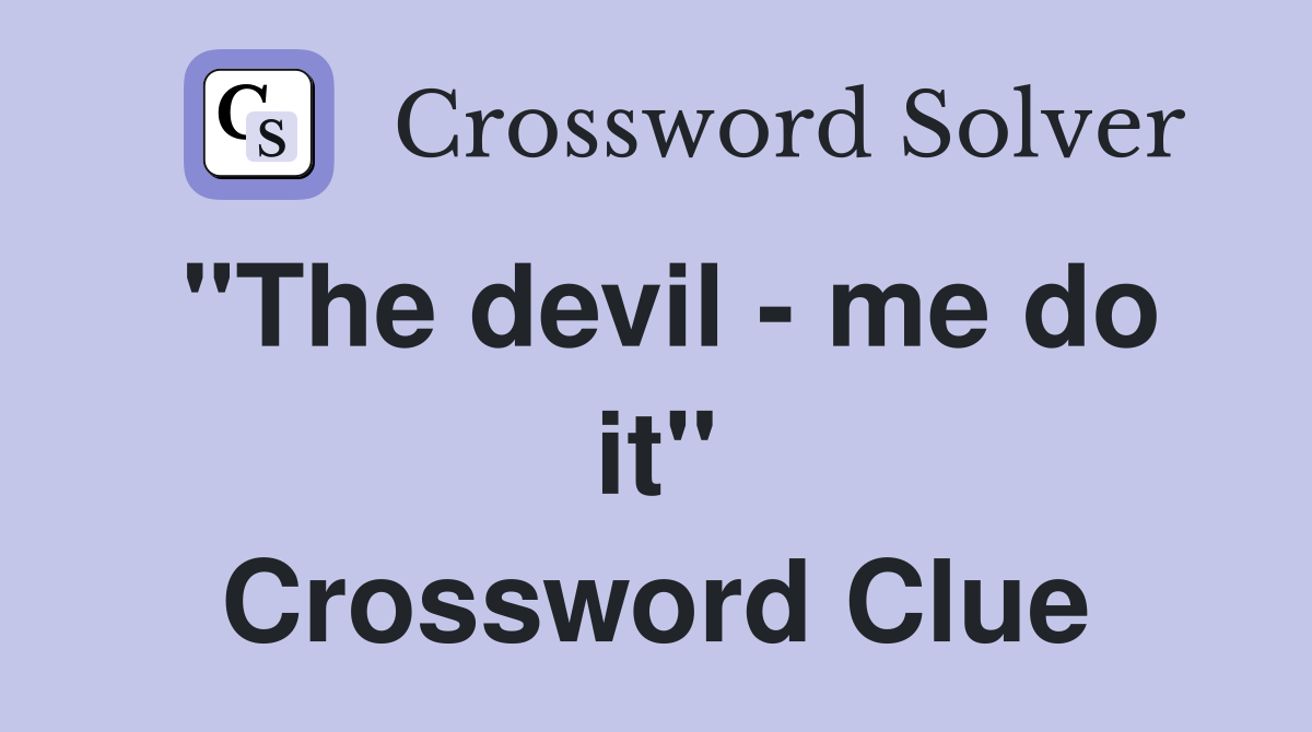 "The devil - me do it" Crossword Clue