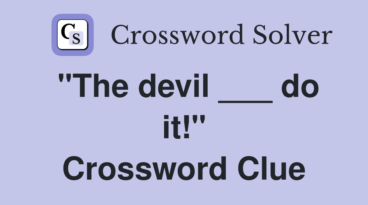 "The devil ___ do it!" Crossword Clue