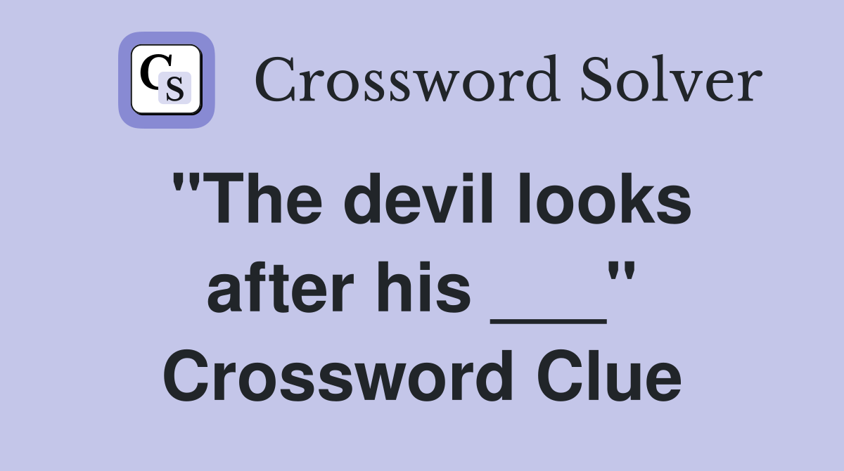 "The devil looks after his ___" Crossword Clue