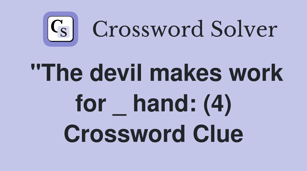 "The devil makes work for _ hand: (4) Crossword Clue
