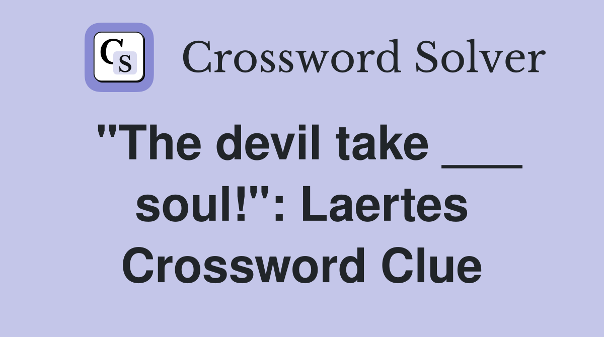 "The devil take ___ soul!": Laertes Crossword Clue