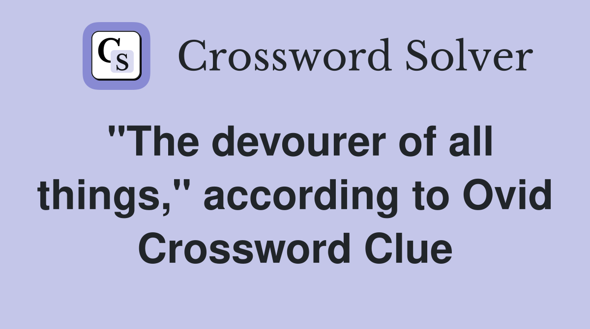 "The devourer of all things," according to Ovid Crossword Clue