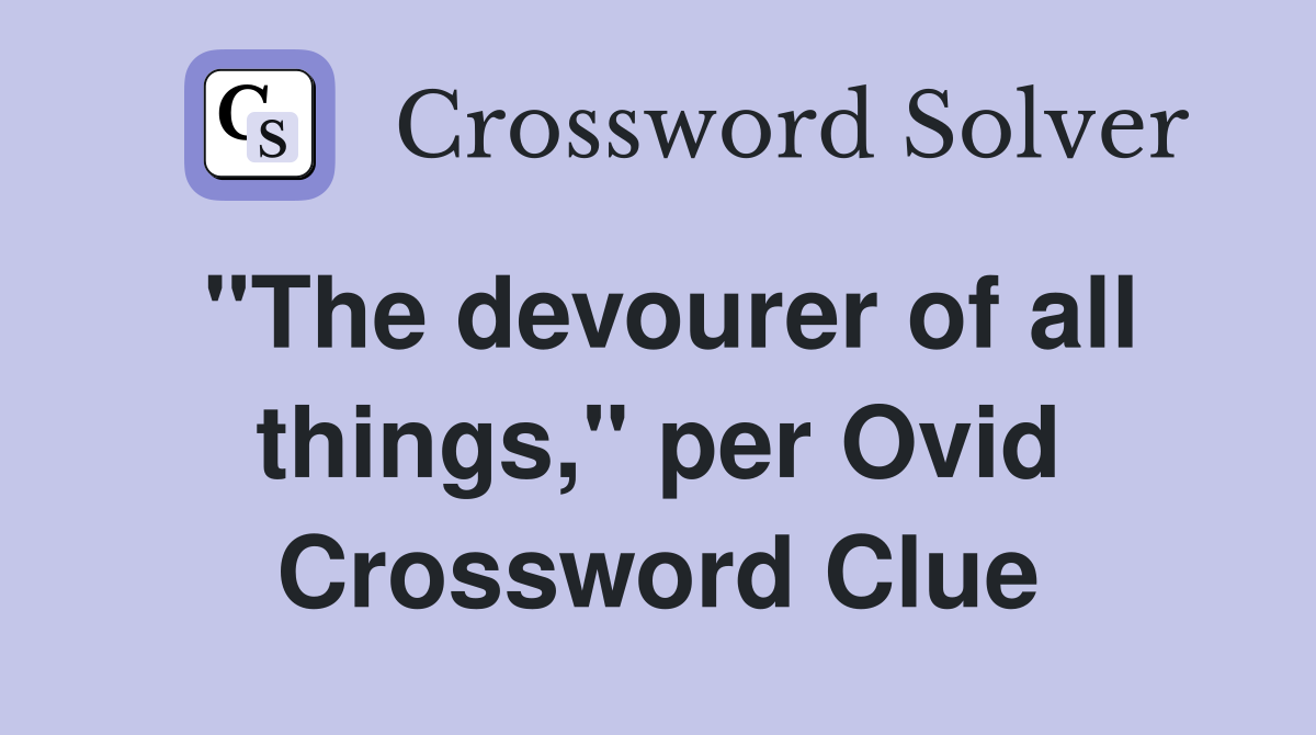 "The devourer of all things," per Ovid Crossword Clue
