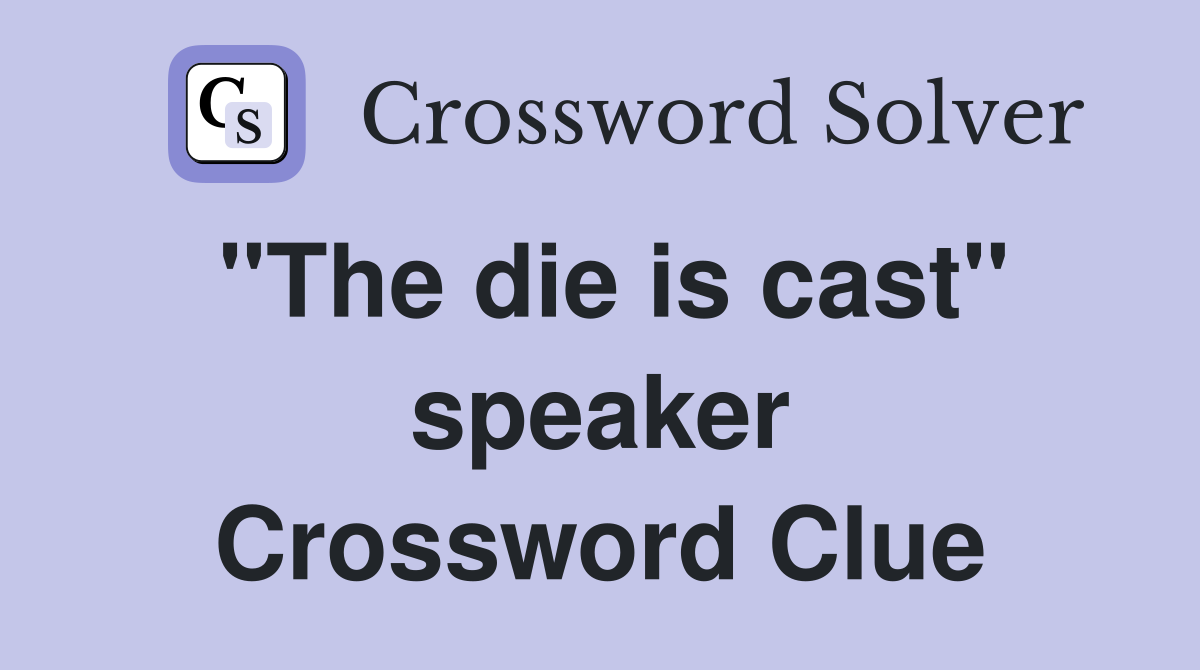 "The die is cast" speaker Crossword Clue