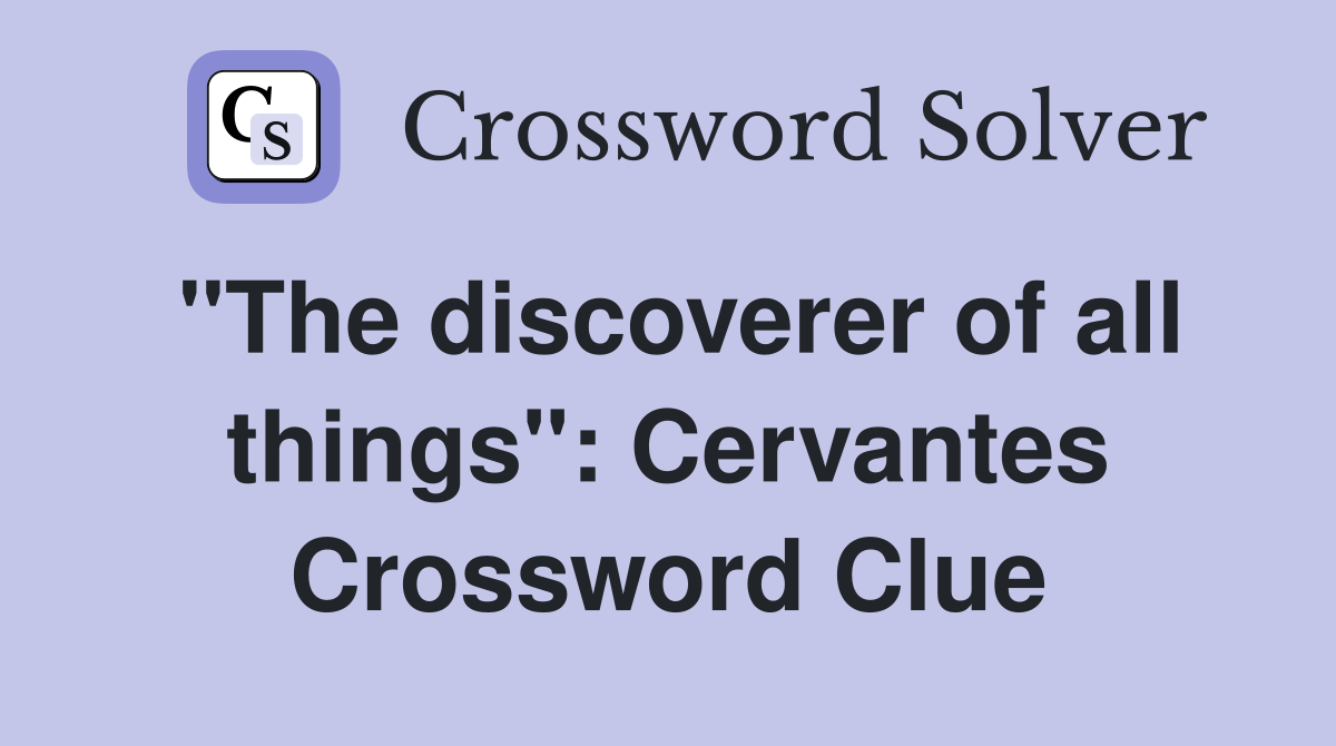 "The discoverer of all things": Cervantes Crossword Clue