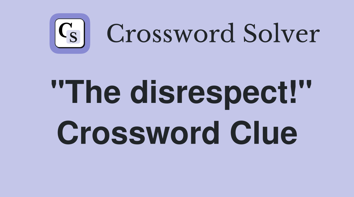"The disrespect!" Crossword Clue