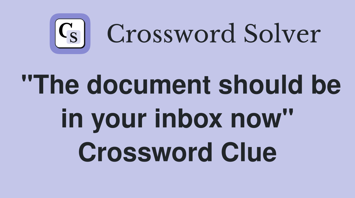 "The document should be in your inbox now" Crossword Clue