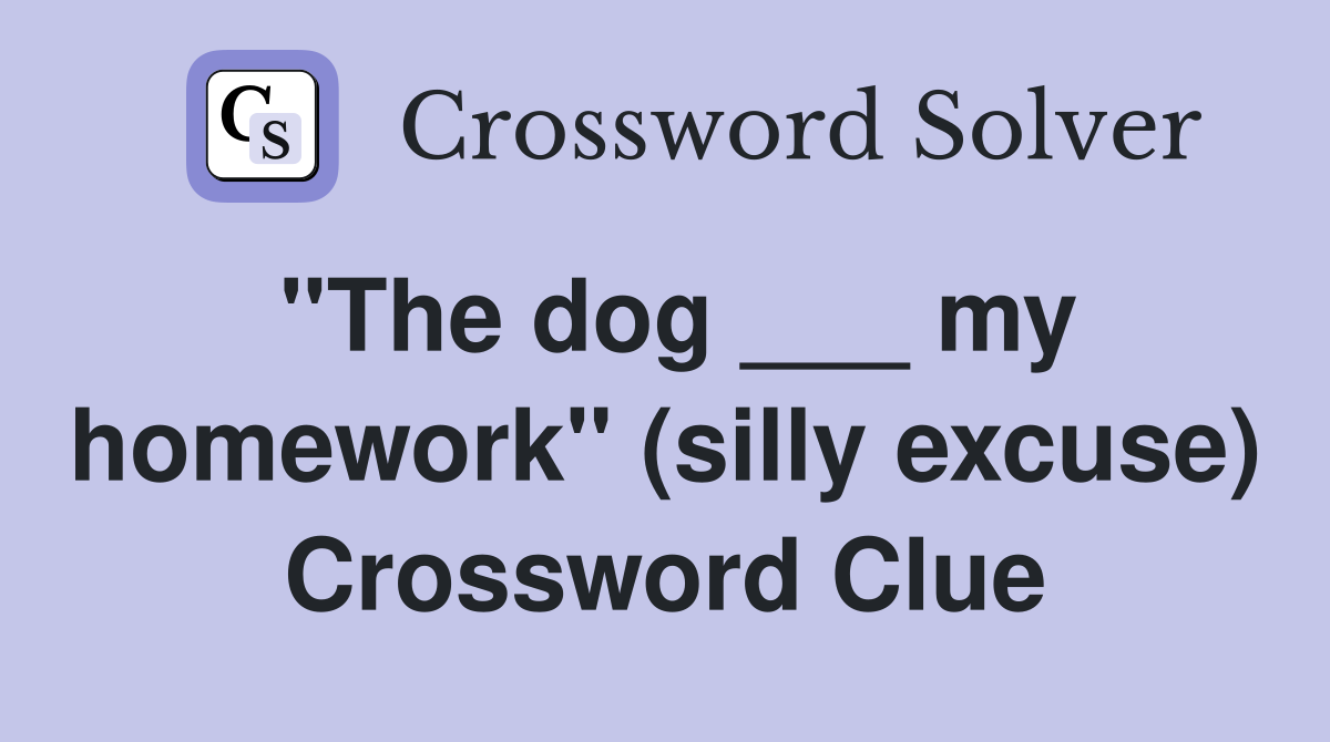 "The dog ___ my homework" (silly excuse) Crossword Clue