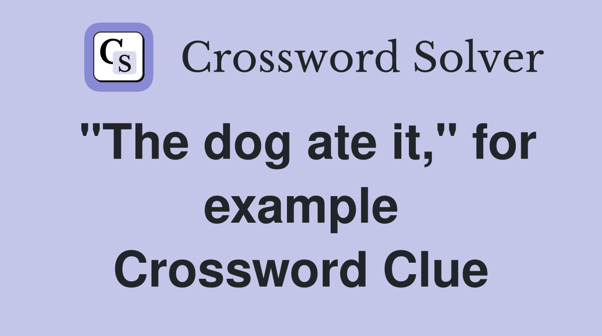 "The dog ate it," for example Crossword Clue