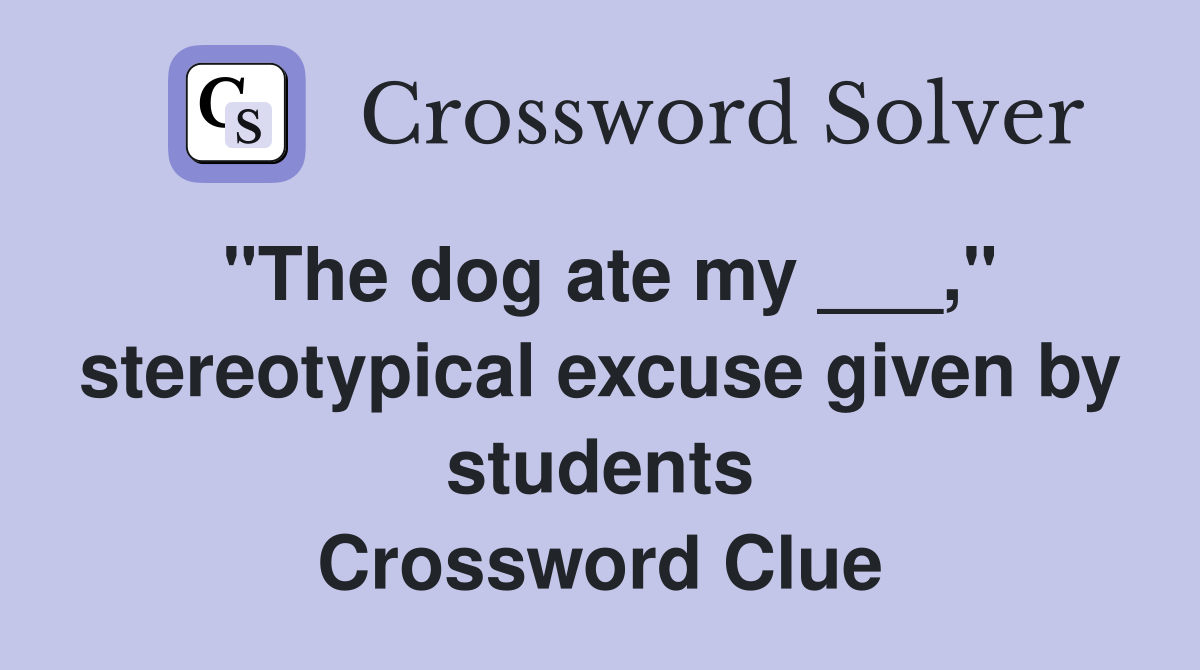 "The dog ate my ___," stereotypical excuse given by students Crossword Clue