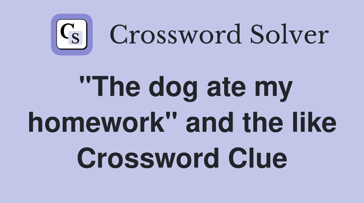 "The dog ate my homework" and the like Crossword Clue