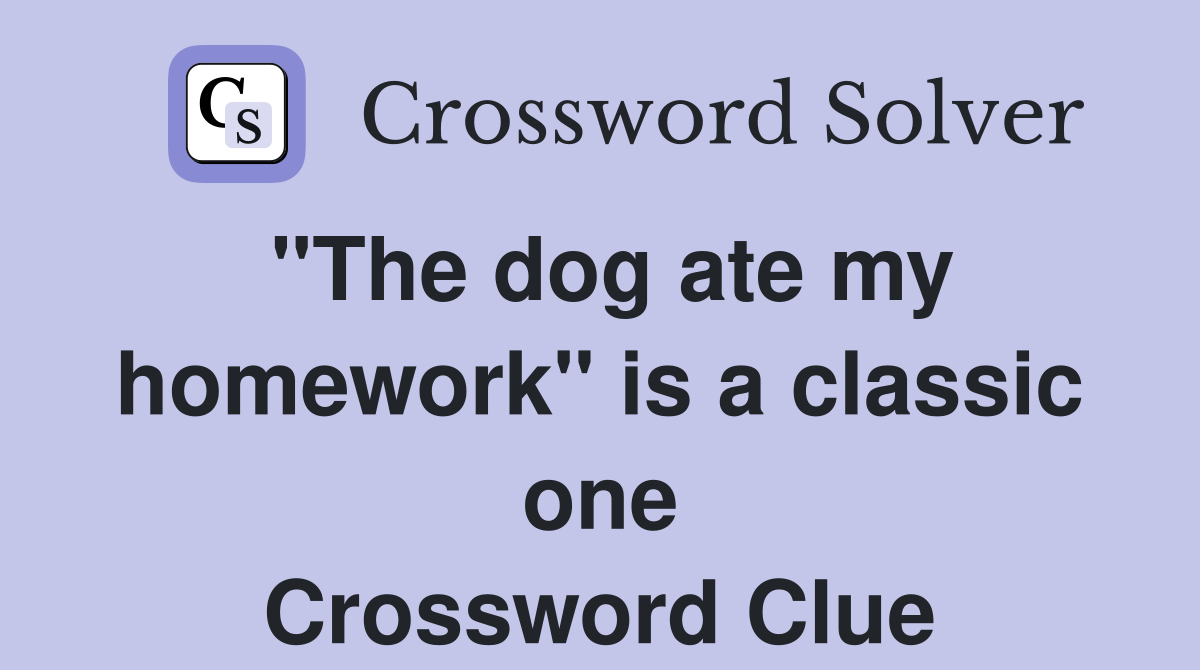 "The dog ate my homework" is a classic one Crossword Clue