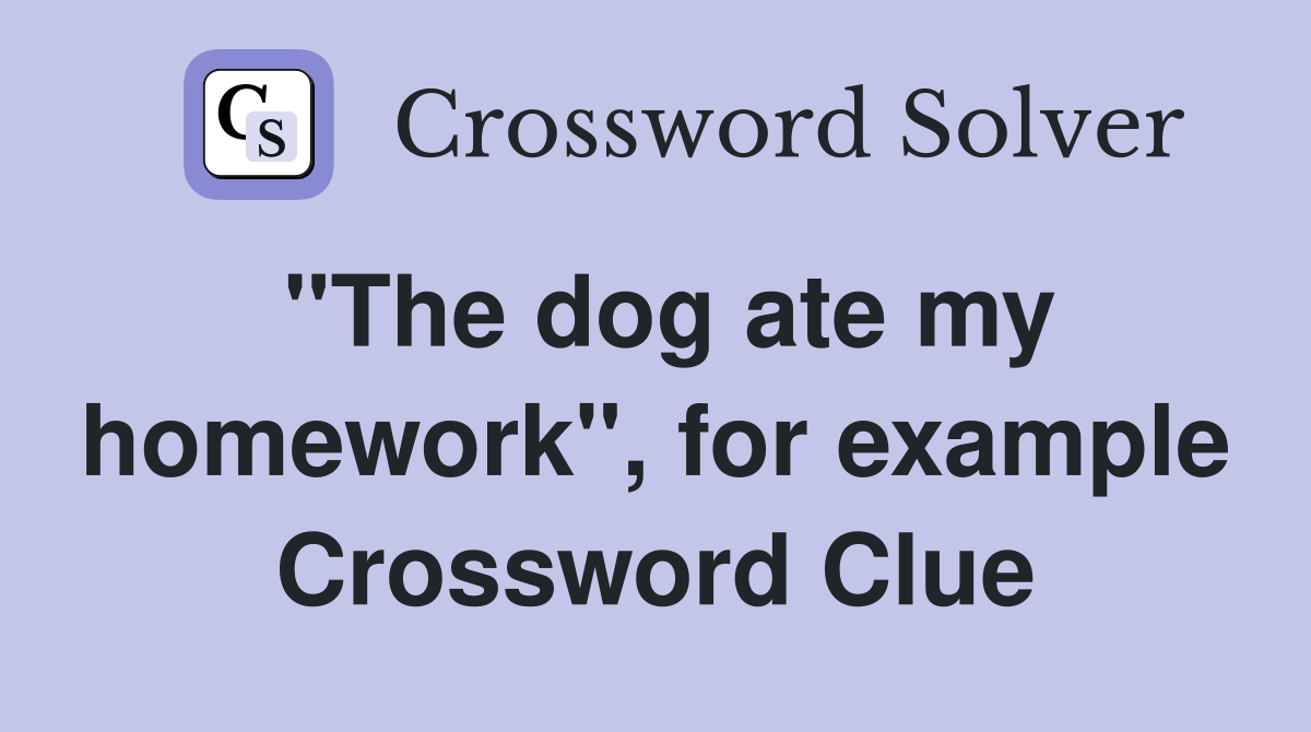 "The dog ate my homework", for example Crossword Clue