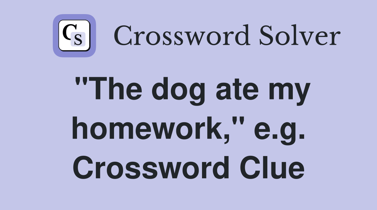 "The dog ate my homework," e.g. Crossword Clue
