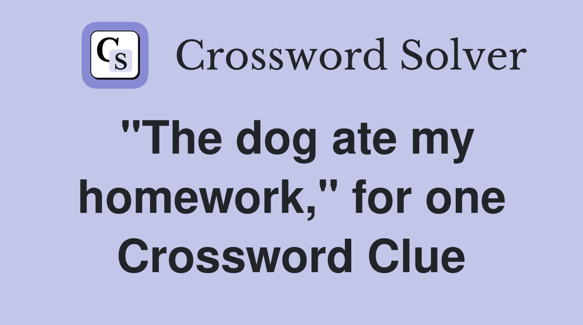 "The dog ate my homework," for one Crossword Clue