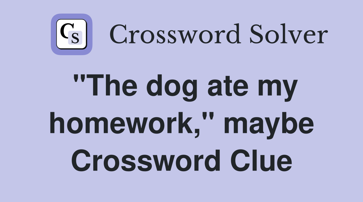 "The dog ate my homework," maybe Crossword Clue
