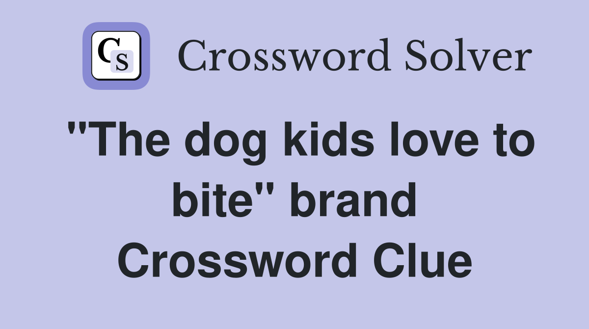 "The dog kids love to bite" brand Crossword Clue