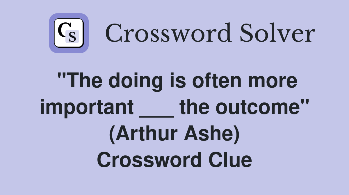 "The doing is often more important ___ the outcome" (Arthur Ashe) Crossword Clue