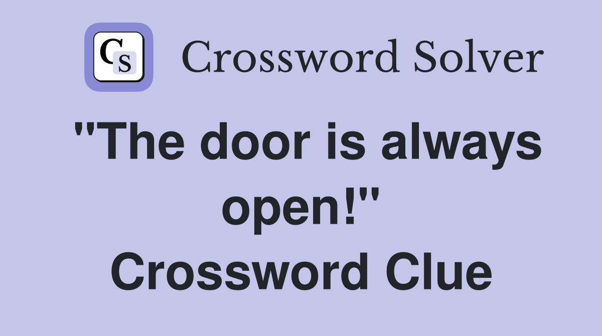"The door is always open!" Crossword Clue