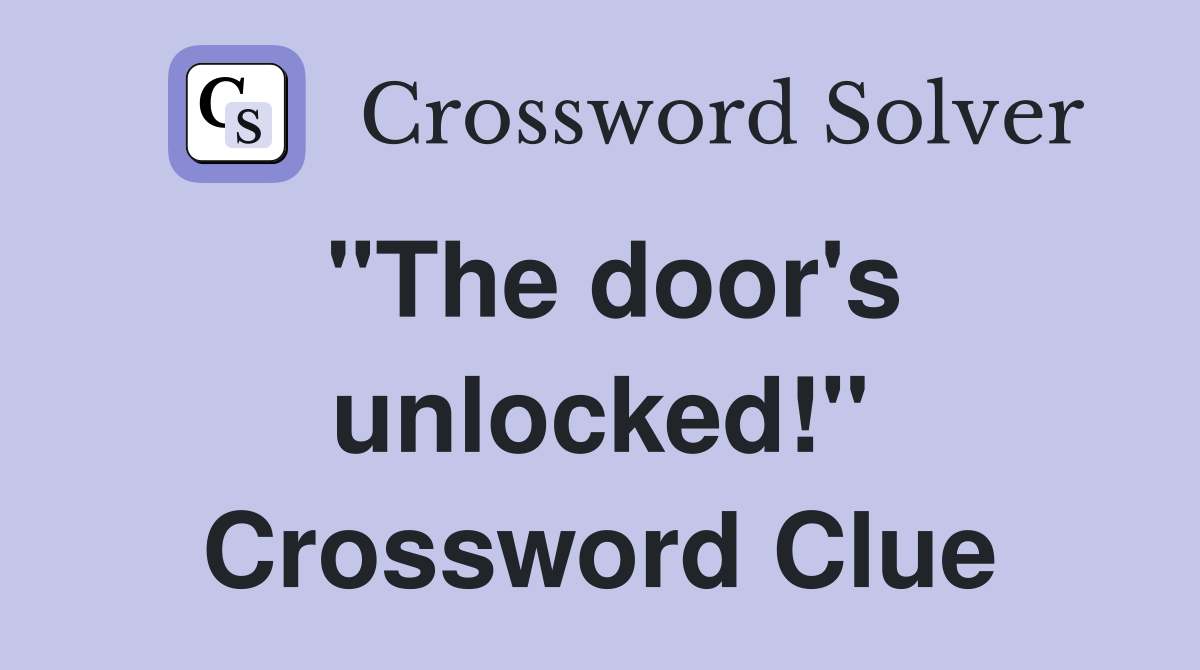 "The door's unlocked!" Crossword Clue