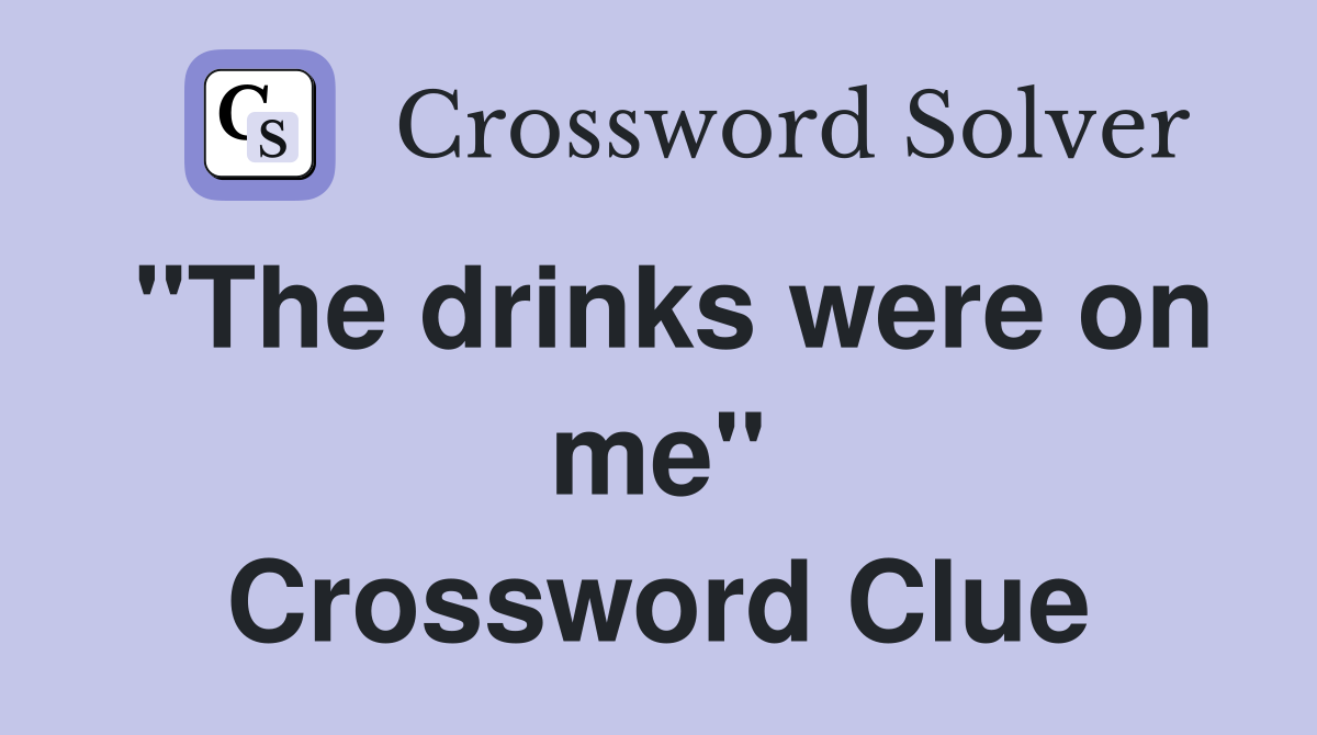 "The drinks were on me" Crossword Clue