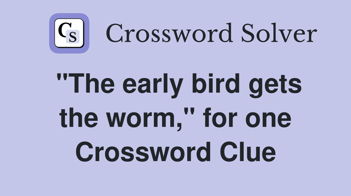 "The early bird gets the worm," for one Crossword Clue