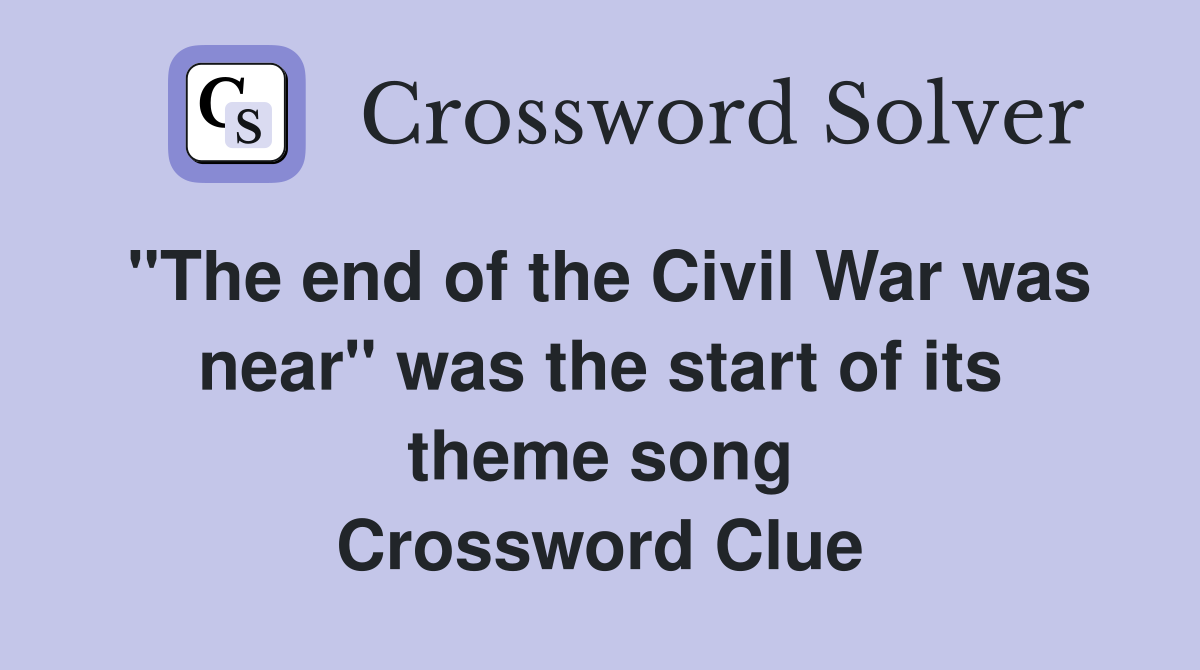 "The end of the Civil War was near" was the start of its theme song Crossword Clue