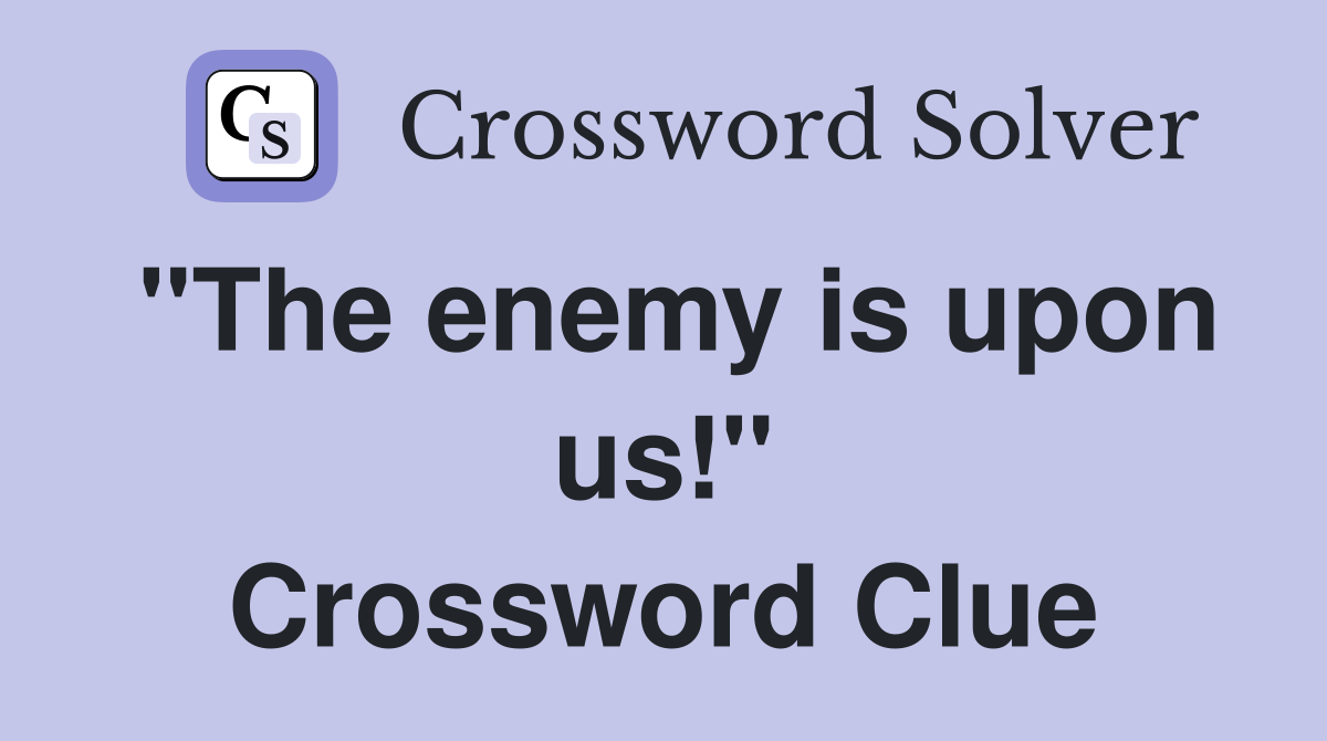 "The enemy is upon us!" Crossword Clue