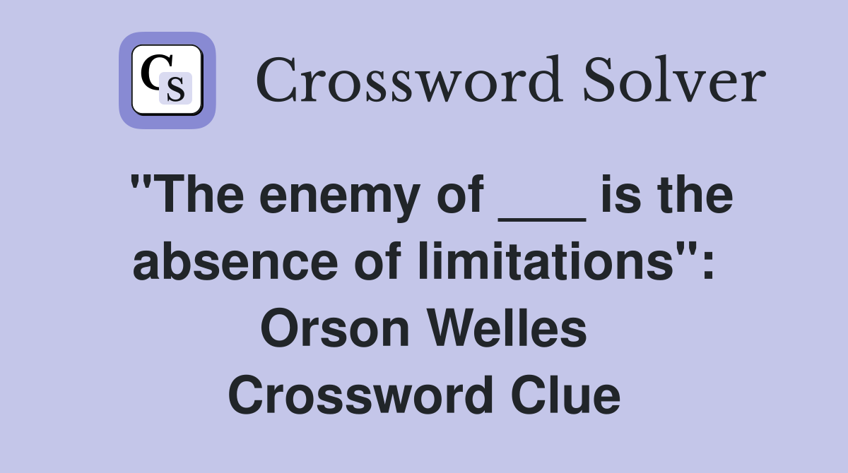 "The enemy of ___ is the absence of limitations": Orson Welles Crossword Clue