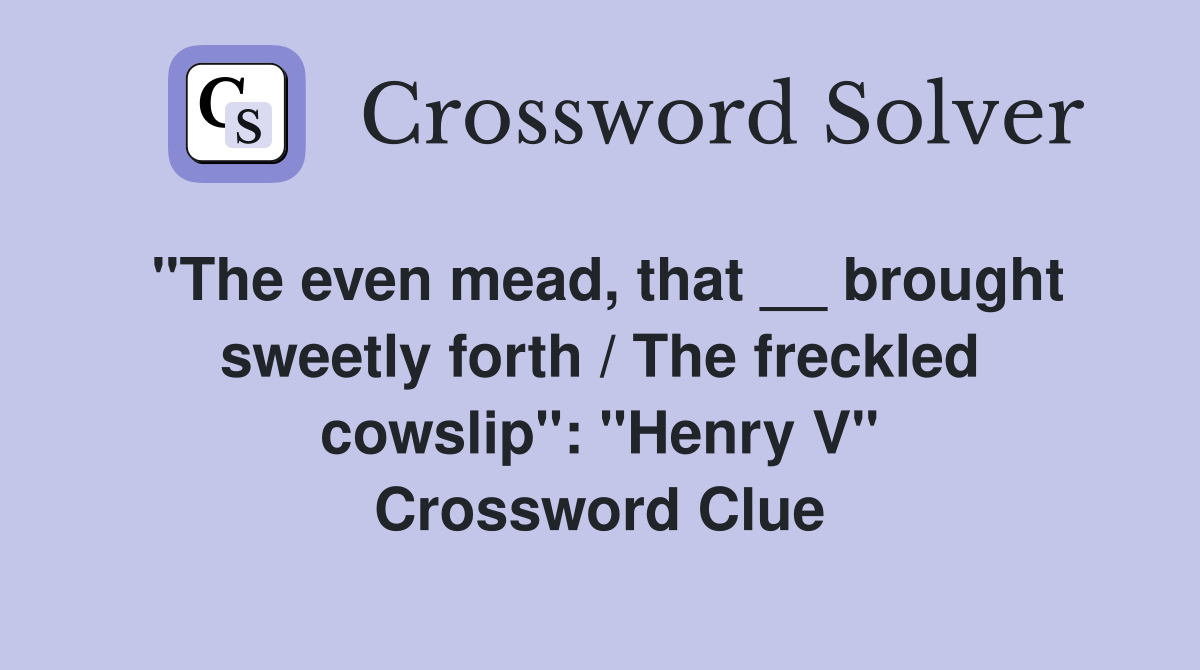 "The even mead, that __ brought sweetly forth / The freckled cowslip": "Henry V" Crossword Clue