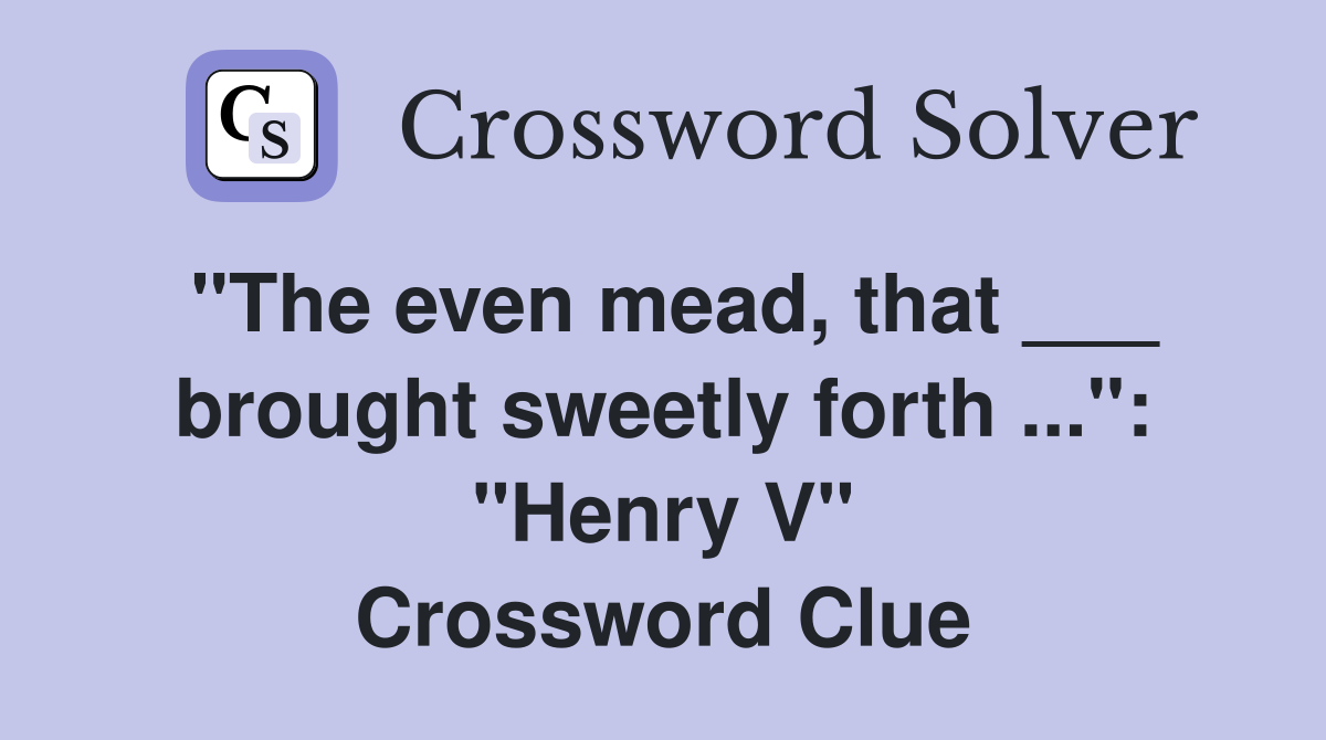 "The even mead, that ___ brought sweetly forth ...": "Henry V" Crossword Clue