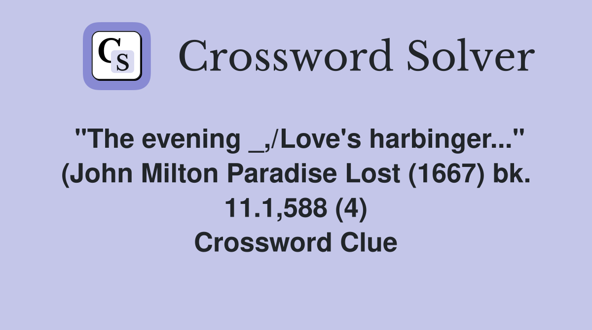 "The evening _,/Love's harbinger..." (John Milton Paradise Lost (1667) bk. 11.1,588 (4) Crossword Clue