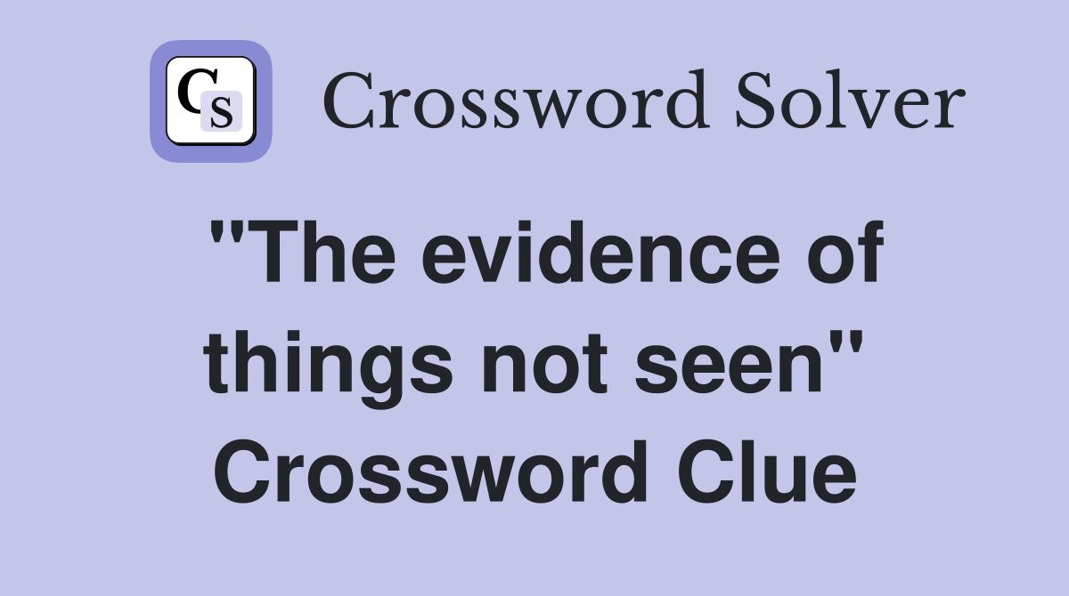 "The evidence of things not seen" Crossword Clue