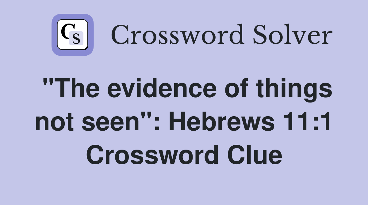 "The evidence of things not seen": Hebrews 11:1 Crossword Clue