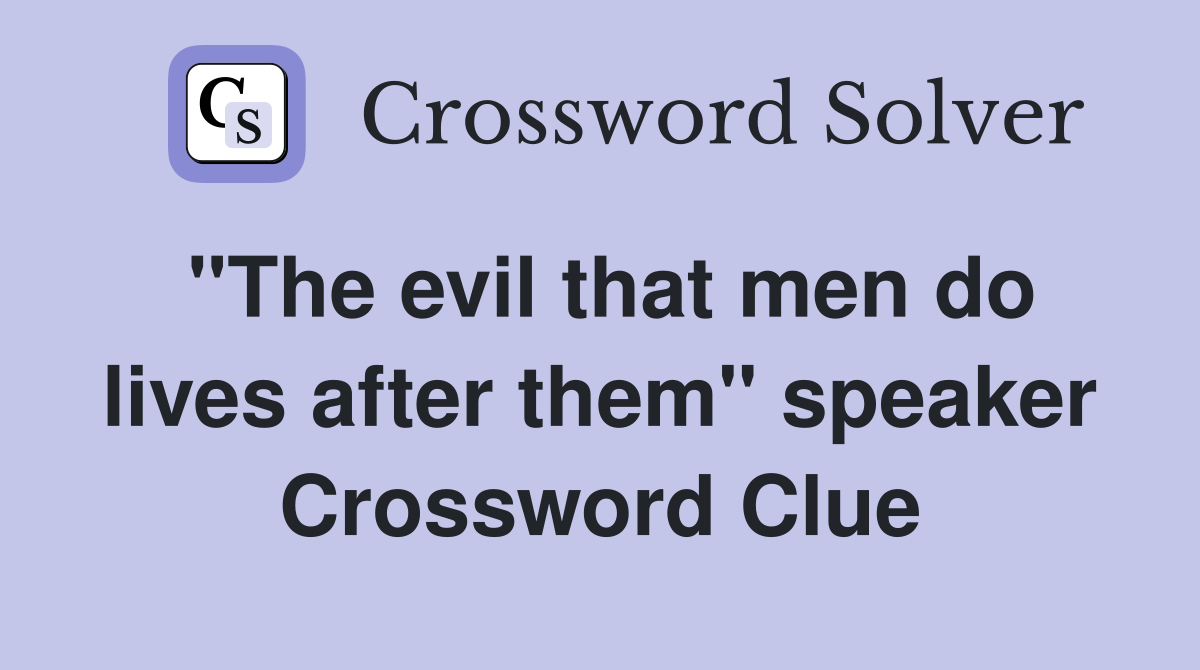 "The evil that men do lives after them" speaker Crossword Clue