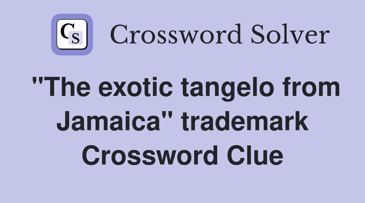"The exotic tangelo from Jamaica" trademark Crossword Clue