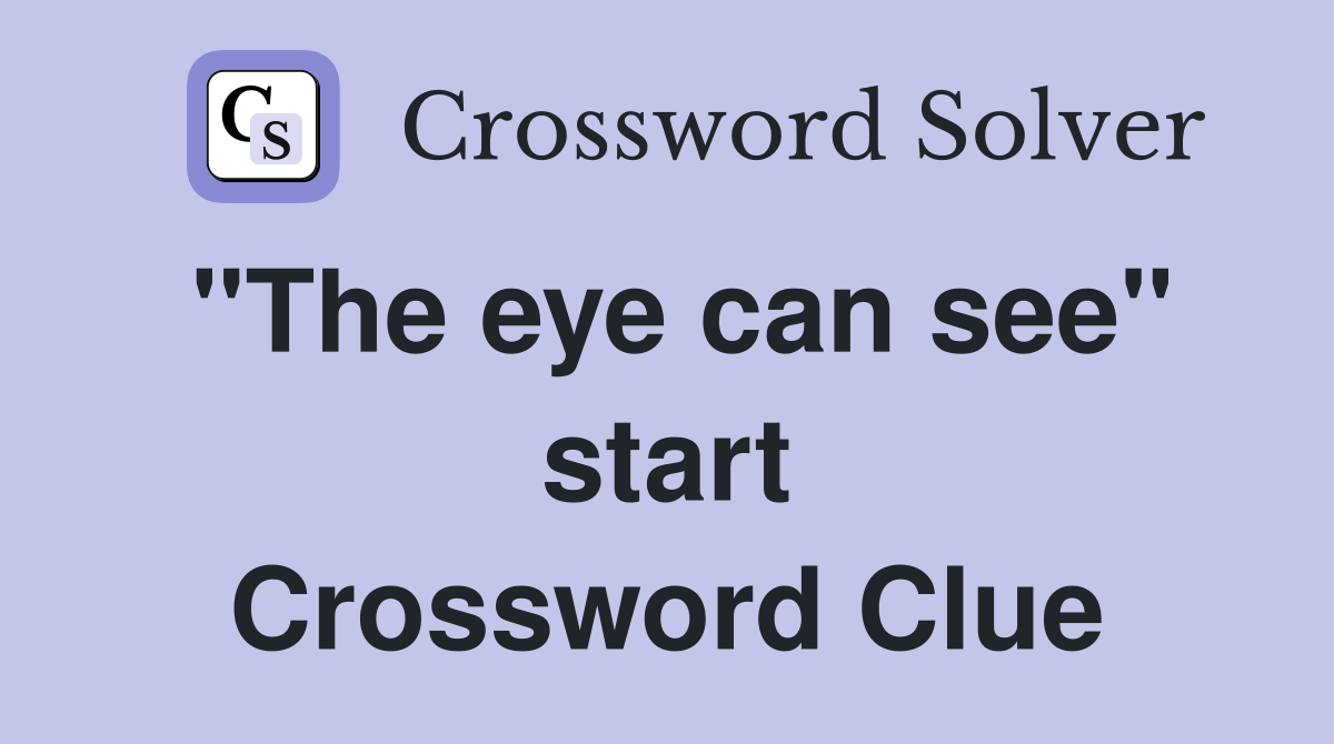 "The eye can see" start Crossword Clue
