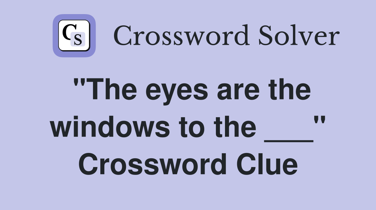 "The eyes are the windows to the ___" Crossword Clue