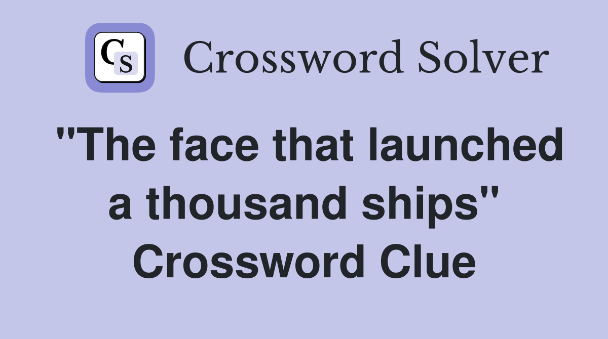 "The face that launched a thousand ships" Crossword Clue