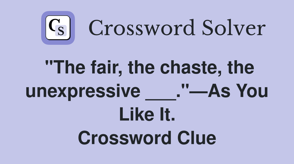 "The fair, the chaste, the unexpressive ___."—As You Like It. Crossword Clue