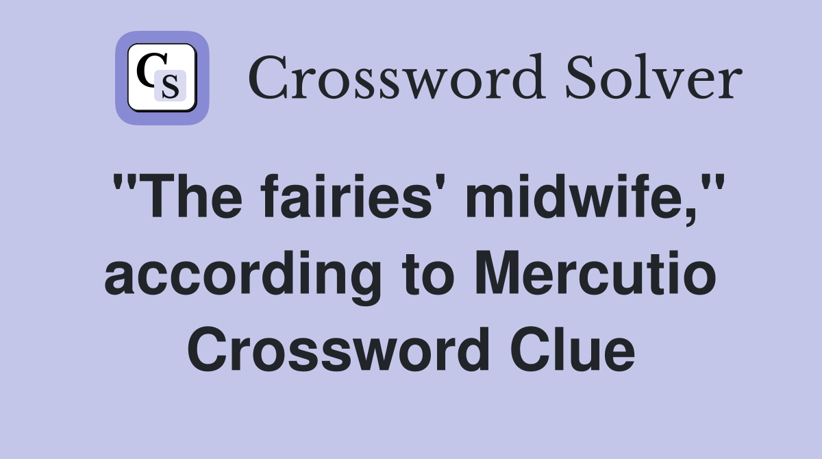 "The fairies' midwife," according to Mercutio Crossword Clue